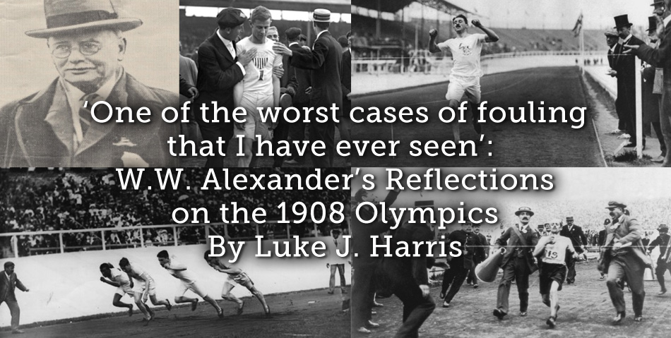 ‘One of the worst cases of fouling that I have ever seen’:  W.W. Alexander’s Reflections on the 1908 Olympics