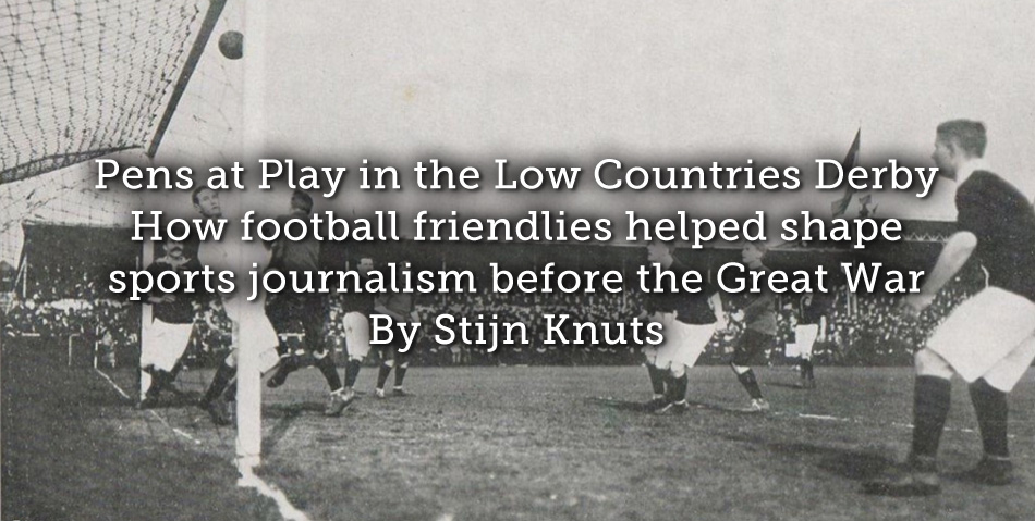 Pens at Play in the Low Countries Derby – How football friendlies helped shape sports journalism before the Great War