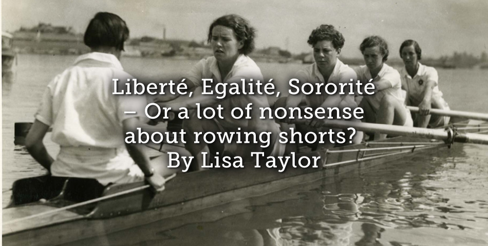 Liberté, Egalité, Sororité – or a lot of nonsense about rowing shorts?