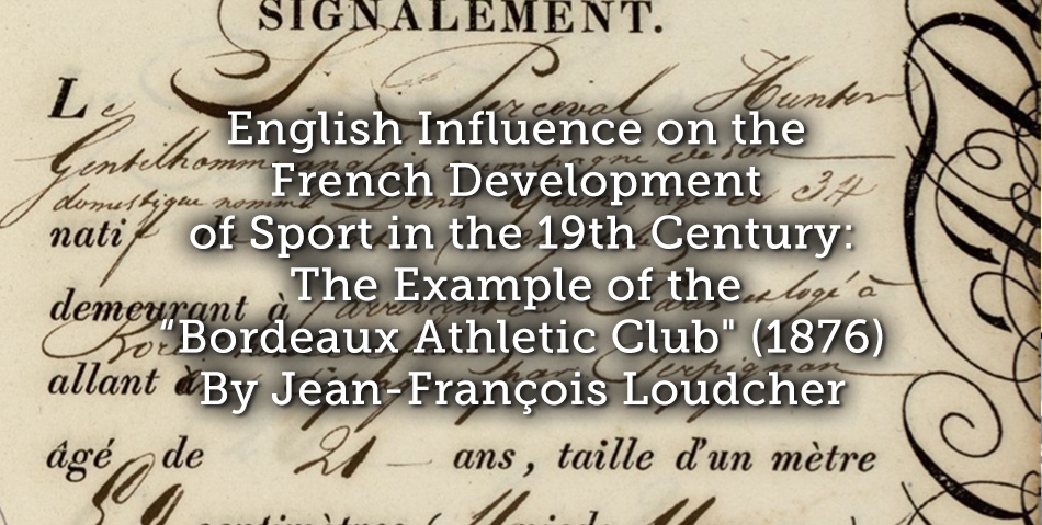 English Influence on the French Development of Sport in the 19th Century: the Example of the “Bordeaux Athletic Club” (1876)
