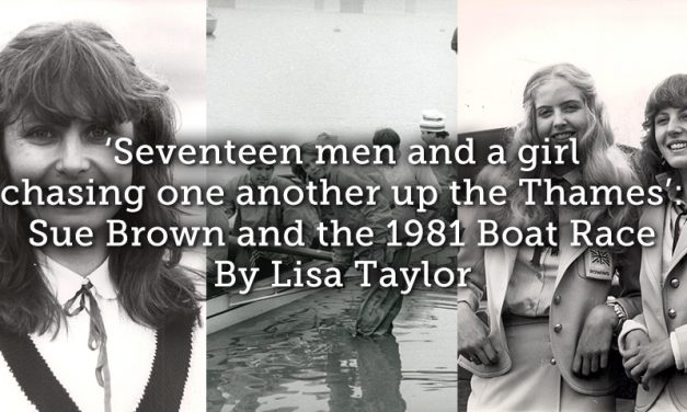 ‘Seventeen men and a girl chasing one another up the Thames’: Sue Brown and the 1981 Boat Race