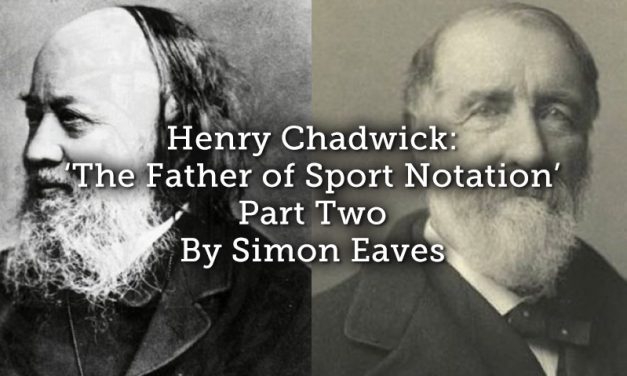 Henry Chadwick: ‘The Father of Sport Notation’ – Part Two