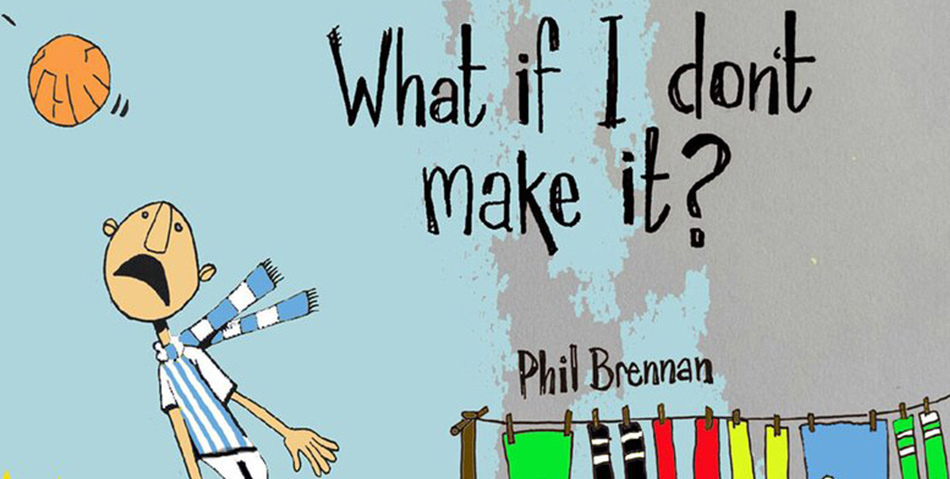 What if I don’t make it? By Phill Brennan