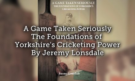 A Game Taken Seriously – The Foundations of Yorkshire’s Cricketing Power By Jeremy Lonsdale