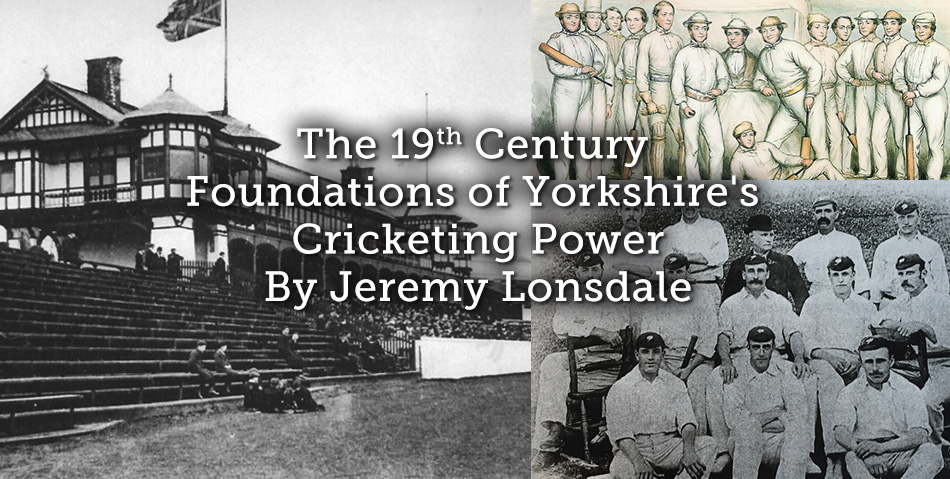 The 19th Century Foundations of Yorkshire’s Cricketing Power