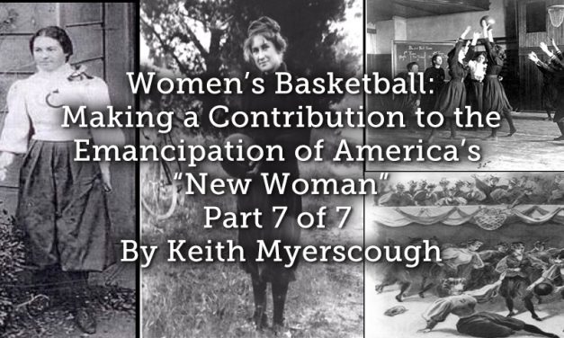 The Birth of Women’s Basket-Ball: Making a Contribution to the Emancipation of America’s “New Woman”. (Part 7 of 7)