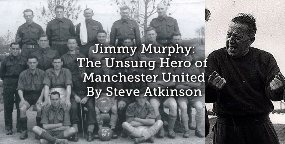 Jimmy Murphy: The Unsung Hero of Manchester United