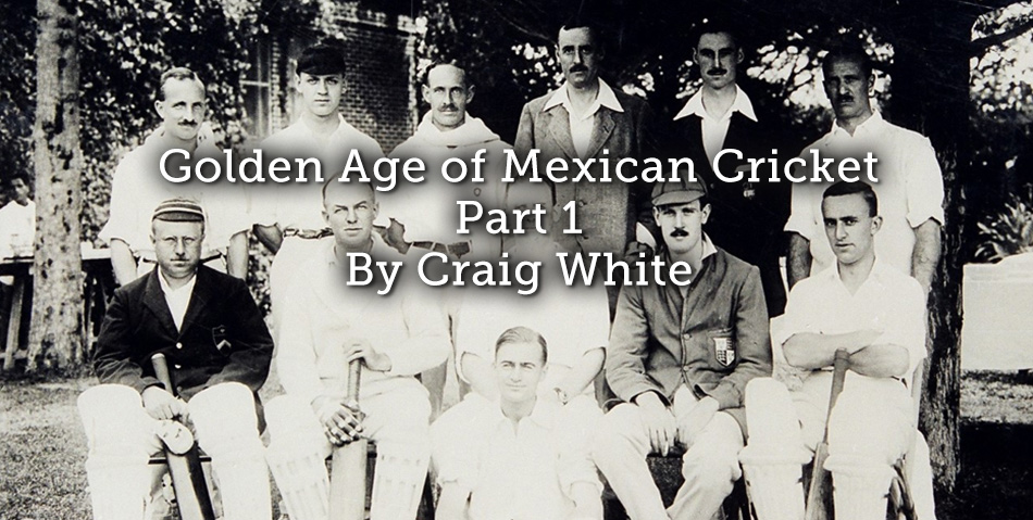 Golden Age of Mexican Cricket Part 1