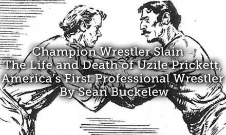 Champion Wrestler Slain – The Life and Death of Uzile Prickett, America’s First Professional Wrestler