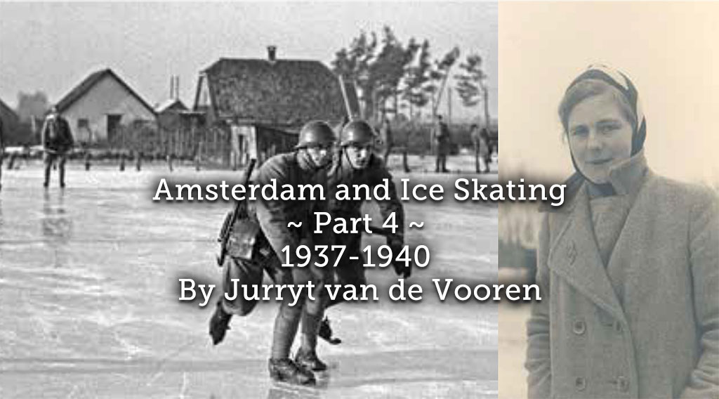 Amsterdam and Ice Skating ~ Part 4 ~1937-1940