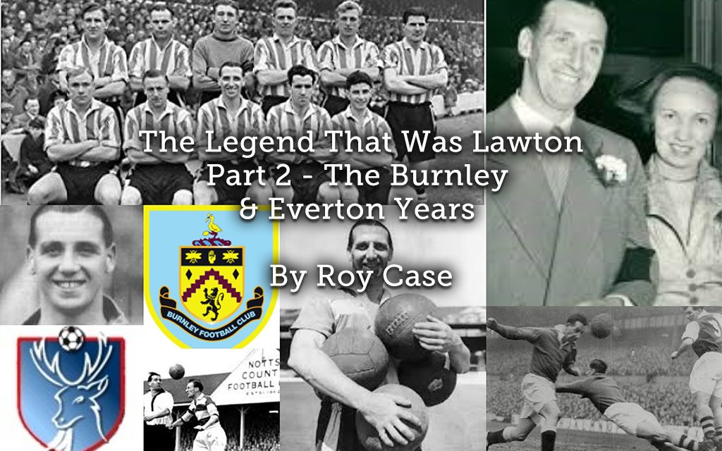 The Legend That Was Lawton <br> Part 2 – The Burnley & Everton Years