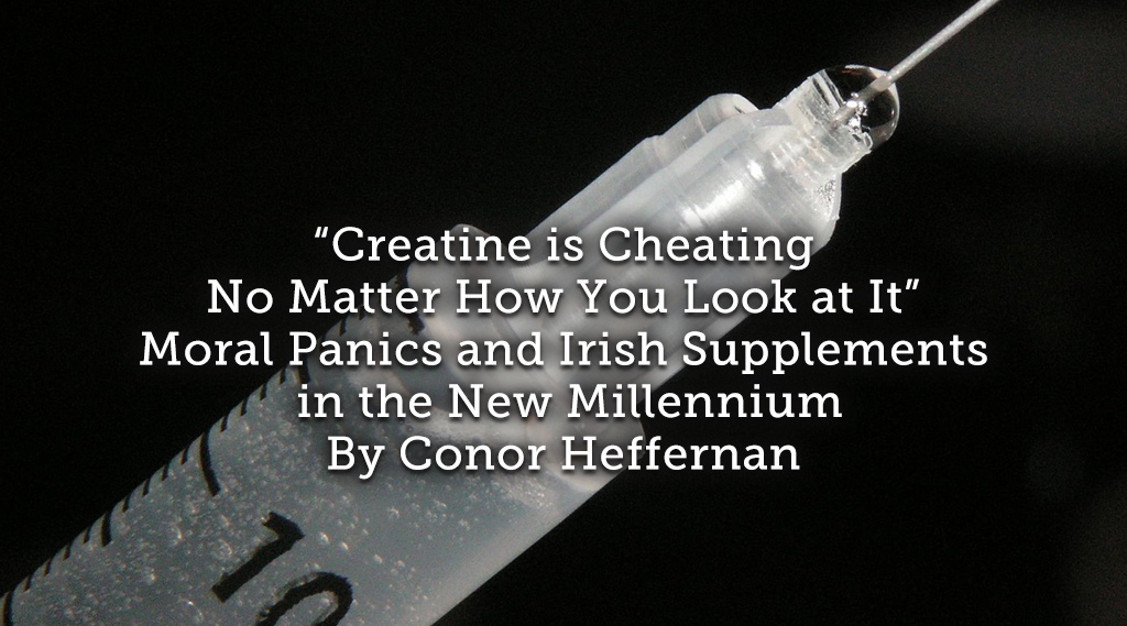“Creatine is Cheating No Matter How You Look at It”  <br> Moral Panics and Irish Supplements in the New Millennium