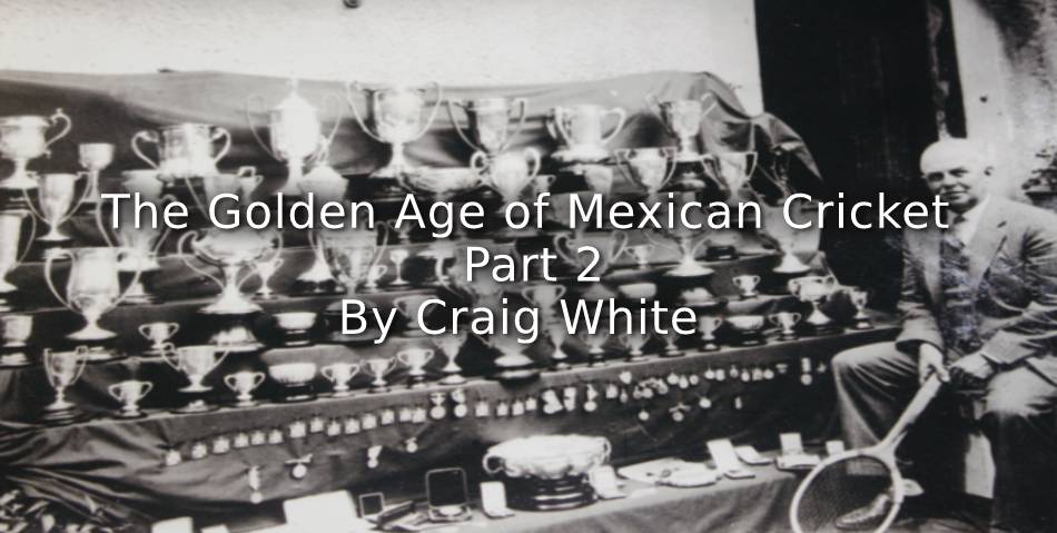 The Golden Age of Mexican Cricket <br>Part 2