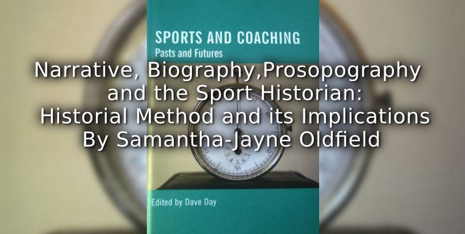 Narrative, Biography, Prosopography and the Sport Historian <br> Historical Method and its Implications