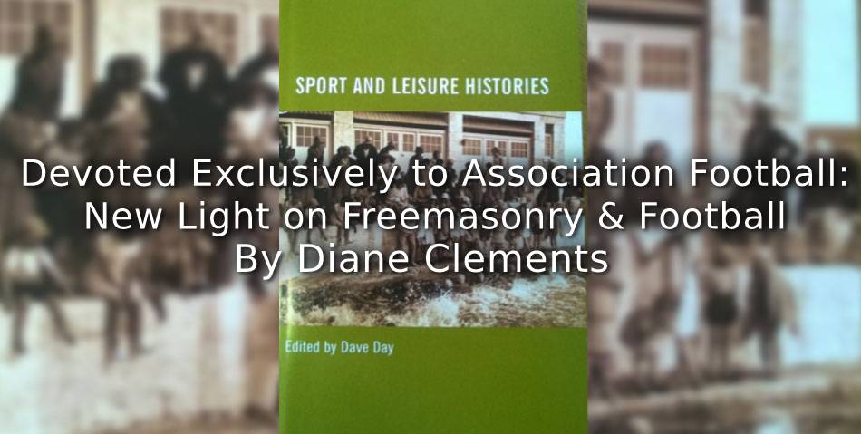 Devoted Exclusively to Association Football: <br>New Light on Freemasonry and Football.