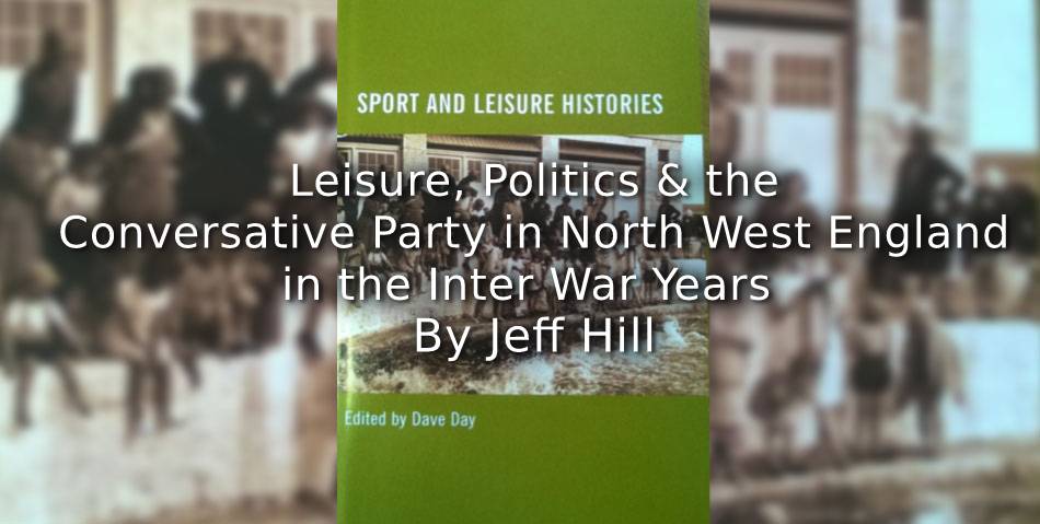 Leisure, Politics, and the Conservative Party in North West England in the Interwar Years