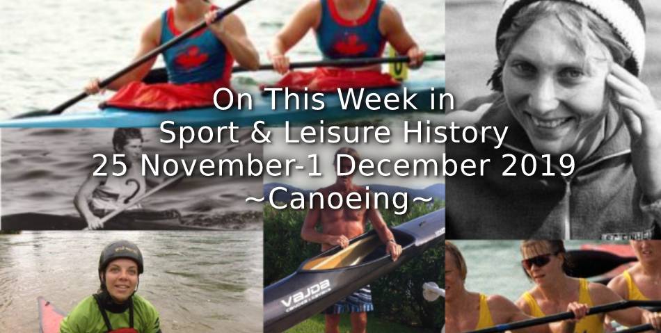 On This Week in sport & Leisure History <br>25th November-1st December 2019 <br> ~Canoeing~