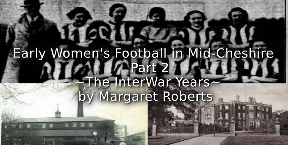 Early Women’s Football in Mid-Cheshire <br> Part 2 <br>~The Interwar Years~