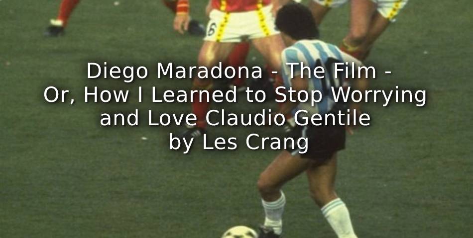 Diego Maradona – The film – Or, How I Learned to Stop Worrying and Love Claudio Gentile