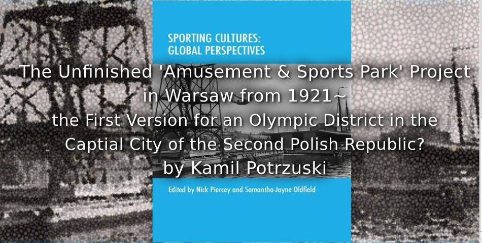The Unfinished ‘Amusement and Sports Park’ Project in Warsaw from 1921<br>the First Vision for an Olympic District in the Capital City of the Second Polish Republic?