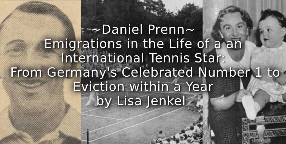 Daniel Prenn ~ Emigrations in the Life of an International Tennis Star:<br>From Germany’s Celebrated Number One to Eviction Within a Year.
