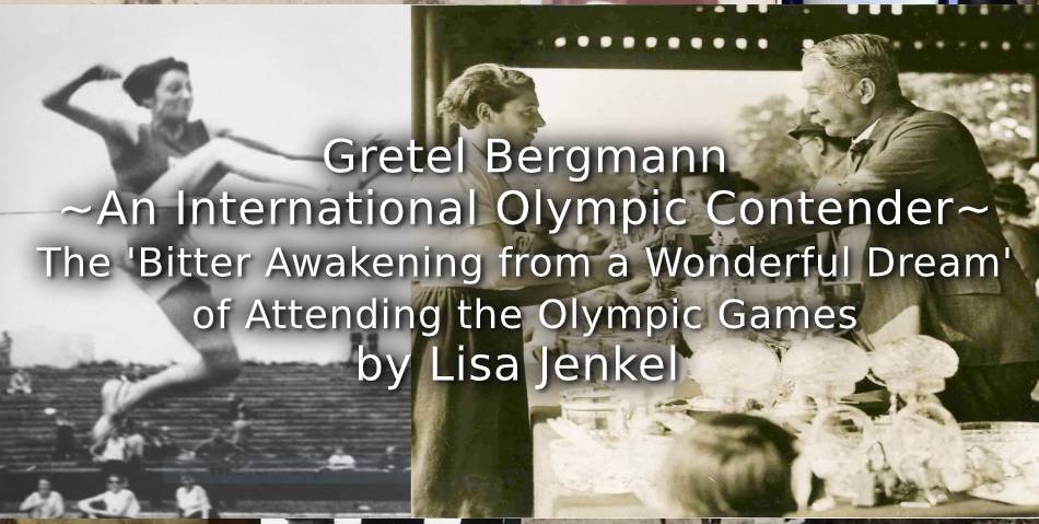 Gretel Bergmann<br>~An International Olympic Contender~<br>The ‘Bitter Awakening from the Wonderful Dream’ of Attending the Olympic Games