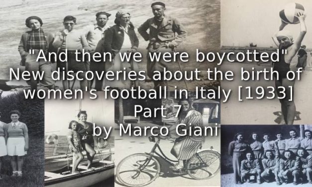 “And then we were Boycotted”<br>New Discoveries about the Birth of Women’s Football in Italy [1933] <br> Part 7