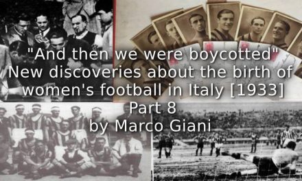 “And then we were Boycotted”<br>New Discoveries about the Birth of Women’s Football in Italy [1933] <br> Part 8