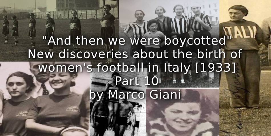 “And then we were Boycotted”<br>New Discoveries about the Birth of Women’s Football in Italy [1933] <br> Part 10