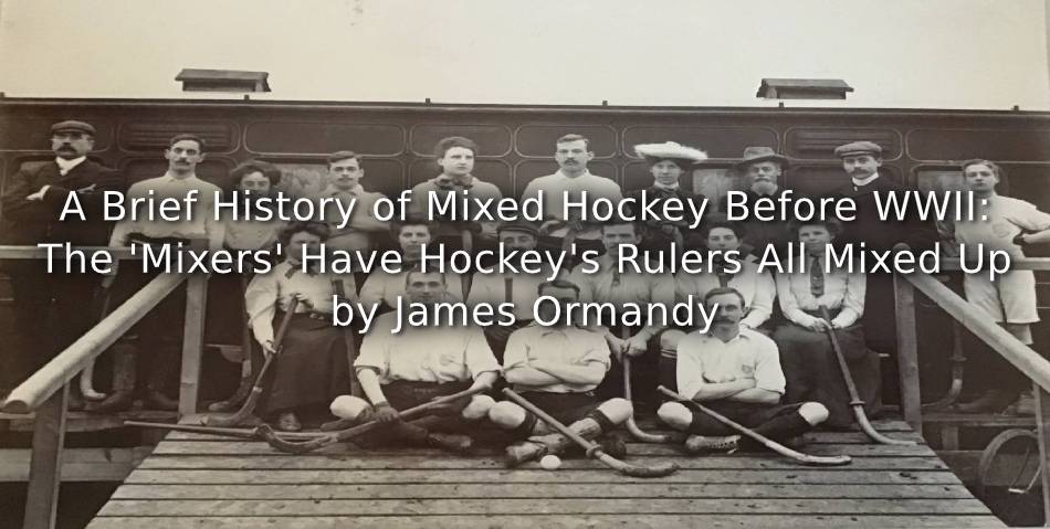 A Brief History of Mixed Hockey before WWII:<br>The ‘Mixers’ Have Hockey’s Rulers All Mixed Up