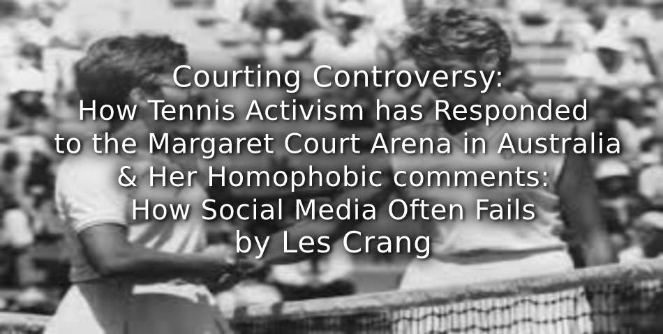 Courting Controversy:<br>How Tennis Activism has Responded to the Margaret Court Arena in Australia and Her Homophobic Comments:<br>How Social Media Often Fails