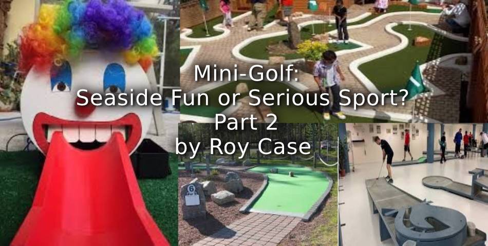 Mini-Golf: Seaside Fun or Serious Sport? Part 2