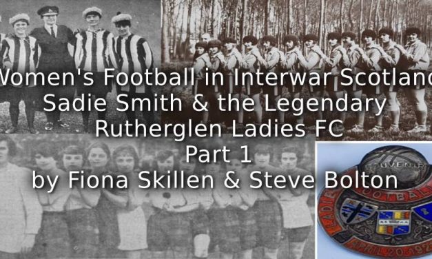 Women’s Football in Interwar Scotland:<br>Sadie Smith and the Legendary Rutherglen Ladies FC<br>Part 1