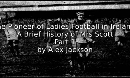 ‘The Pioneer of Ladies Football in Ireland:’<br>A brief history of Mrs Scott<br>Part One