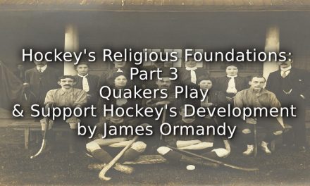 Hockey’s Religious Foundations<br>Part 3<br>Quakers Play and Support Hockey’s Development
