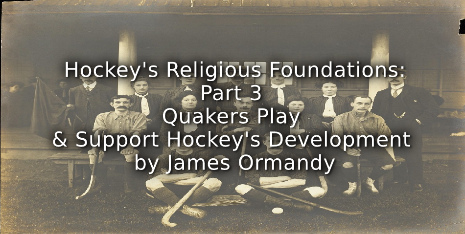 Hockey’s Religious Foundations<br>Part 3<br>Quakers Play and Support Hockey’s Development