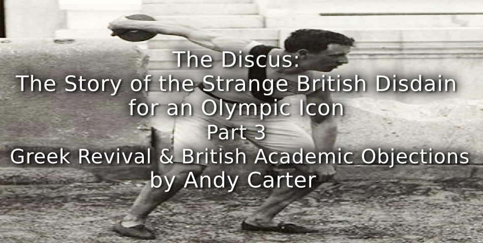 The Discus:<br> The Story of the Strange British Disdain for an Olympic Icon<br> Part 3 ~ Greek Revival and British Academic Objections