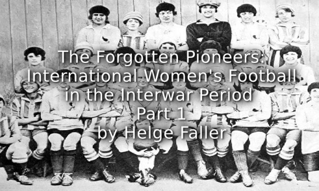 The Forgotten Pioneers: <br>International Women’s Football in the Interwar Period <br>Part 1