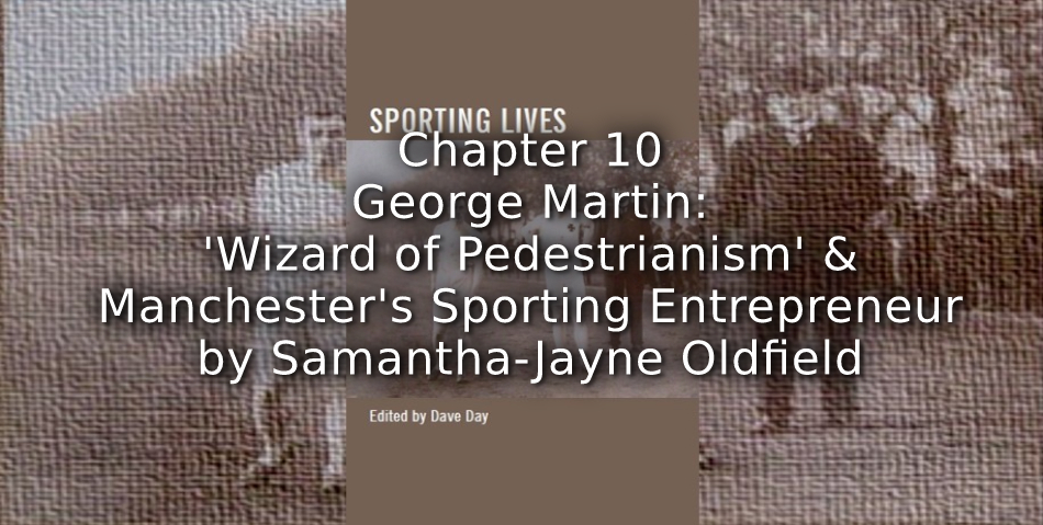 George Martin: <br>‘Wizard of Pedestrianism’ and Manchester’s Sporting Entrepreneur