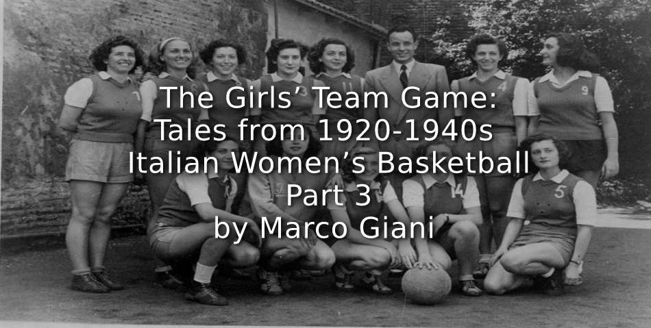 The Girls’ Team Game: <br>Tales from 1920/1940s Italian Women’s Basketball <br>Part 3