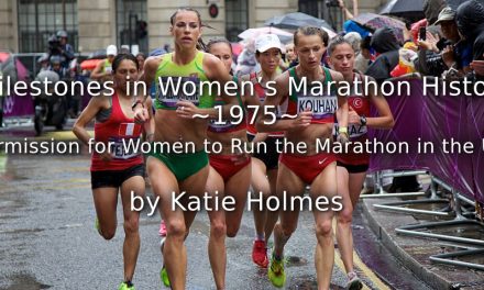 Milestones in Women’s Marathon History <br>~1975~ <br>Permission for Women to Run the Marathon in the UK