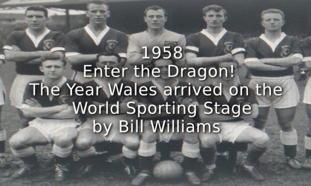 ‘1958’ – ENTER THE DRAGON ! THE YEAR WALES ARRIVED ON THE WORLD SPORTING STAGE