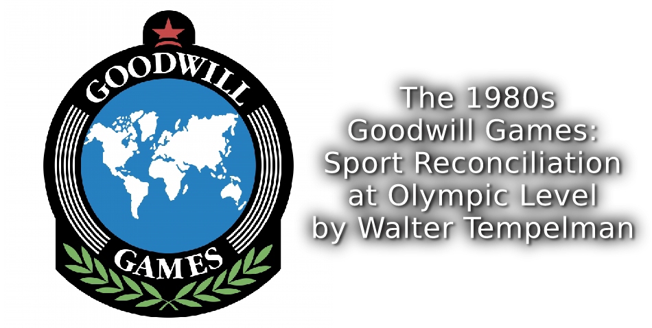 The 1980s<br> Goodwill Games: Sport Reconciliation at Olympic Level