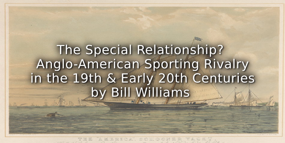 The Special Relationship? <br>Anglo-American Sporting Rivalry in the 19th & Early 20th Centuries
