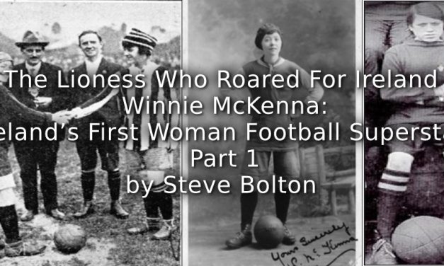 The Lioness Who Roared For Ireland <b>Winnie McKenna – Ireland’s First Woman Football Superstar <br>Part 1