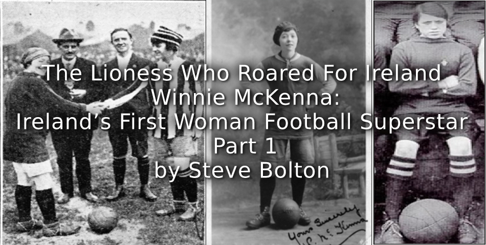 The Lioness Who Roared For Ireland <b>Winnie McKenna – Ireland’s First Woman Football Superstar <br>Part 1