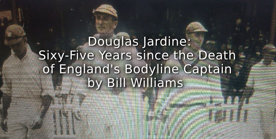 Douglas Jardine: <br>Sixy-Five Years since the Death of England’s Bodyline Captain
