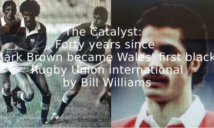 The Catalyst:  Forty years since Mark Brown became Wales’ first black Rugby Union international