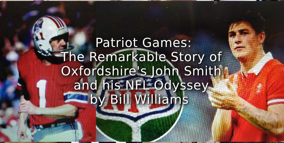 PATRIOT GAMES:<br>THE REMARKABLE STORY OF OXFORDSHIRE’S JOHN SMITH AND HIS NFL ODYSSEY.