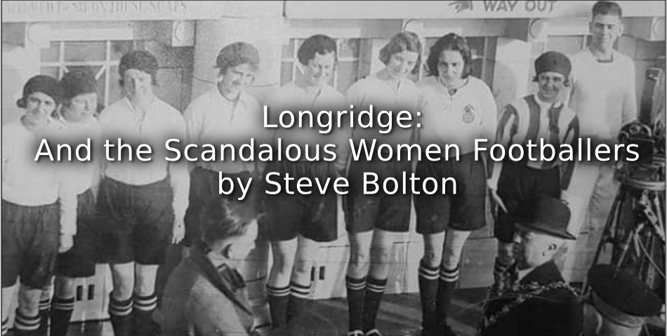 Longridge: <br> And the Scandalous Women Footballers